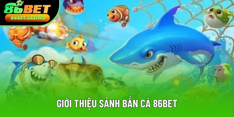 Đôi nét về sảnh bắn cá 86bet