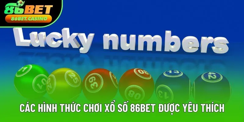 Các hình thức chơi xổ số 86bet được yêu thích Các hình thức chơi xổ số 86bet được yêu thích