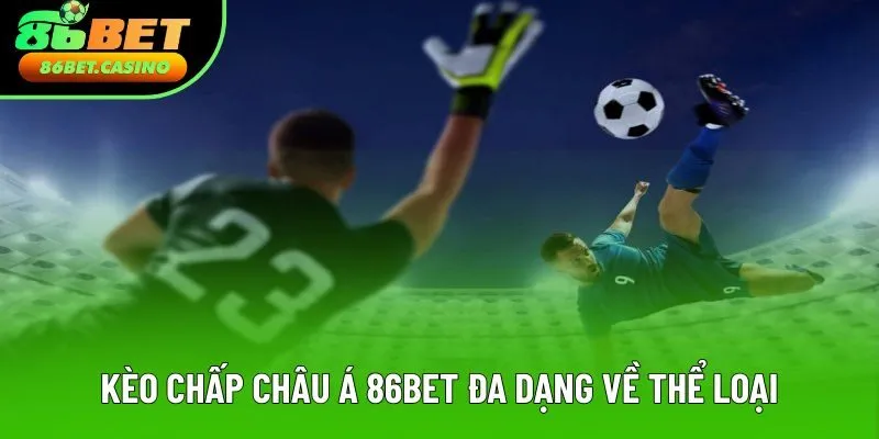 Cược chấp châu Á 86Bet đa dạng về thể loại Cược chấp châu Á 86Bet đa dạng về thể loại