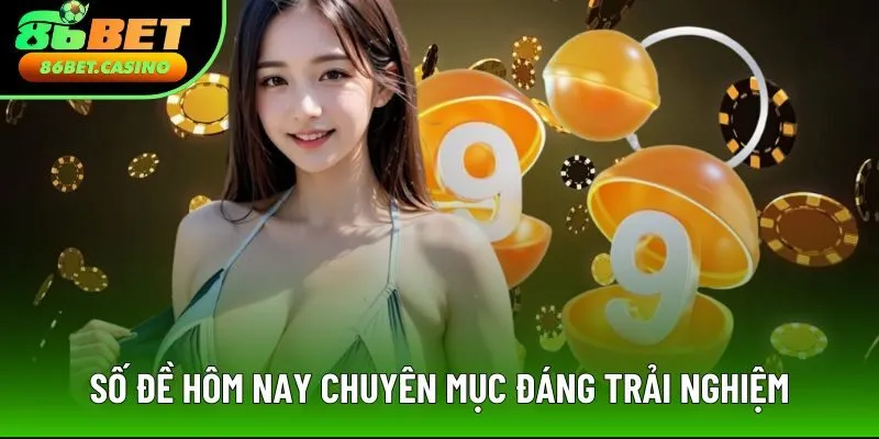 Số đề hôm nay 86Bet, chuyên mục đáng trải nghiệm Số đề hôm nay 86Bet, chuyên mục đáng trải nghiệm