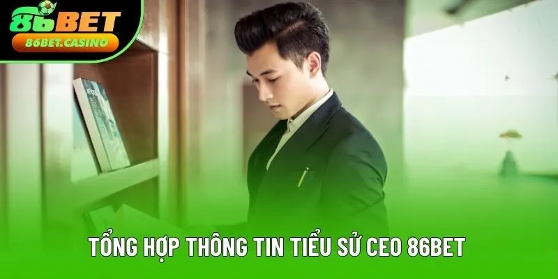 Tổng hợp thông tin tiểu sử CEO 86BET